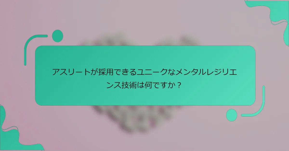 アスリートが採用できるユニークなメンタルレジリエンス技術は何ですか？