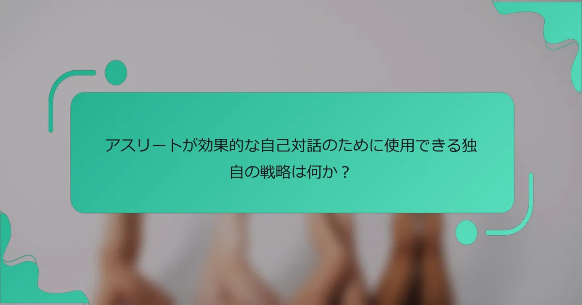 アスリートが効果的な自己対話のために使用できる独自の戦略は何か？