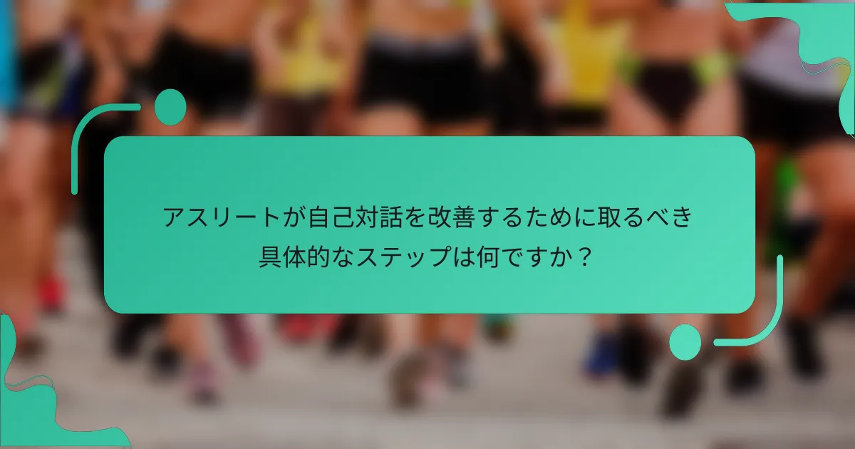 アスリートが自己対話を改善するために取るべき具体的なステップは何ですか？