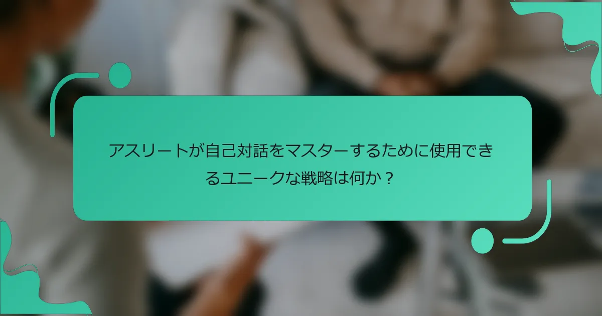 アスリートが自己対話をマスターするために使用できるユニークな戦略は何か？