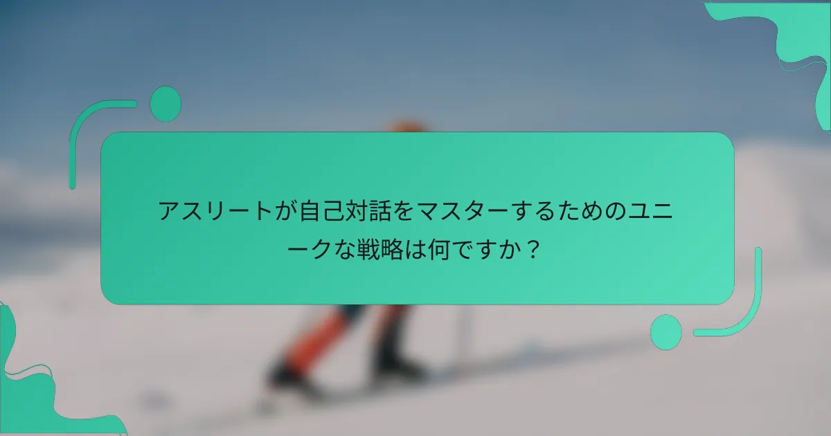アスリートが自己対話をマスターするためのユニークな戦略は何ですか？