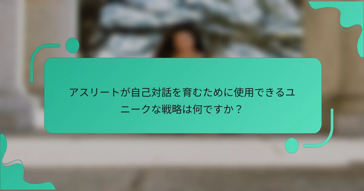 アスリートが自己対話を育むために使用できるユニークな戦略は何ですか？