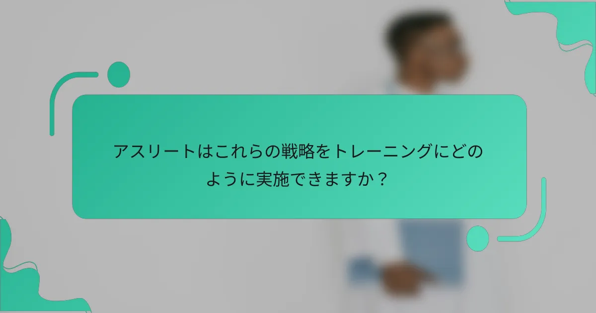 アスリートはこれらの戦略をトレーニングにどのように実施できますか？