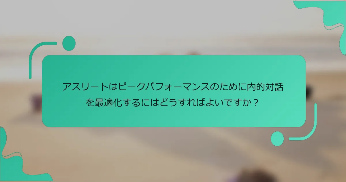 アスリートはピークパフォーマンスのために内的対話を最適化するにはどうすればよいですか？