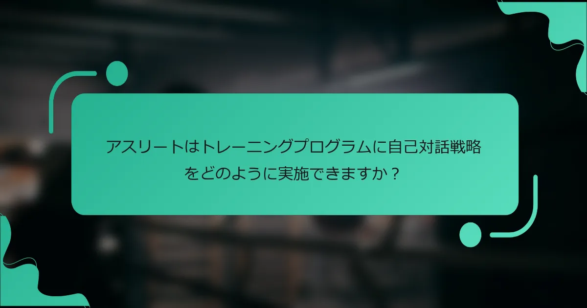 アスリートはトレーニングプログラムに自己対話戦略をどのように実施できますか？