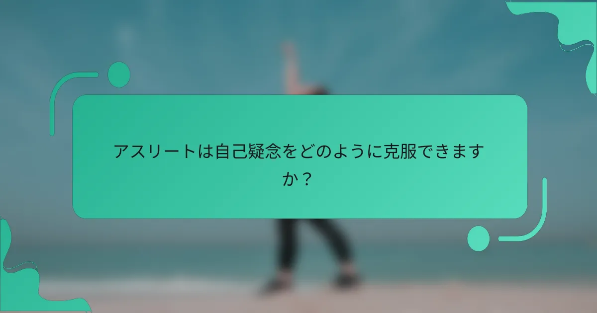 アスリートは自己疑念をどのように克服できますか？