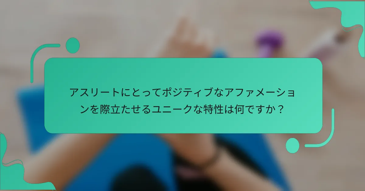 アスリートにとってポジティブなアファメーションを際立たせるユニークな特性は何ですか？