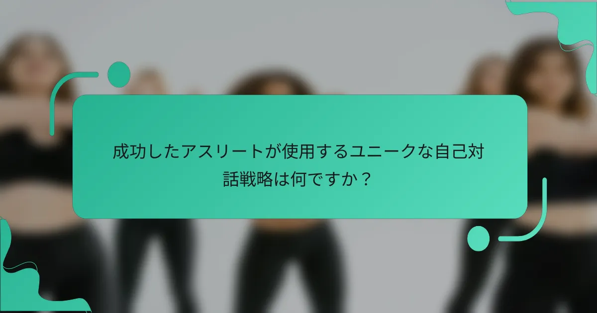 成功したアスリートが使用するユニークな自己対話戦略は何ですか？