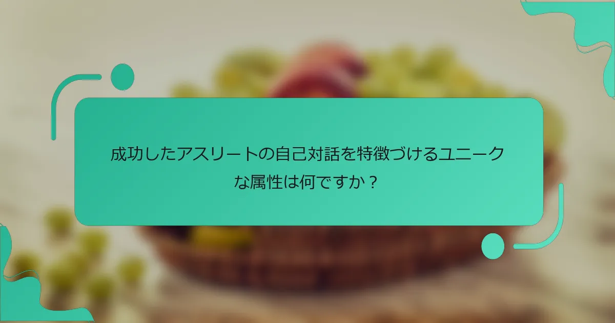 成功したアスリートの自己対話を特徴づけるユニークな属性は何ですか？