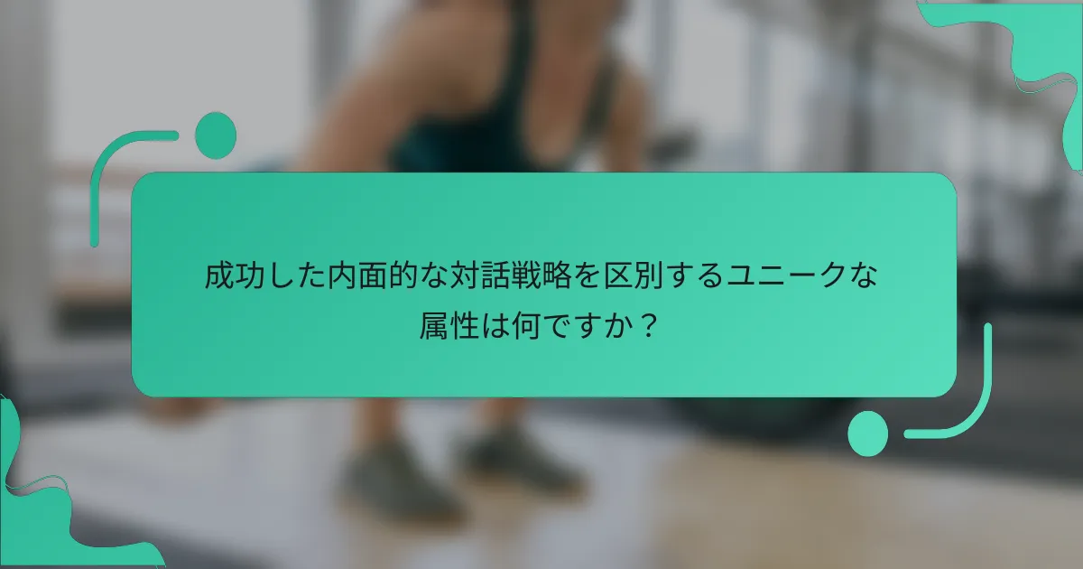 成功した内面的な対話戦略を区別するユニークな属性は何ですか？
