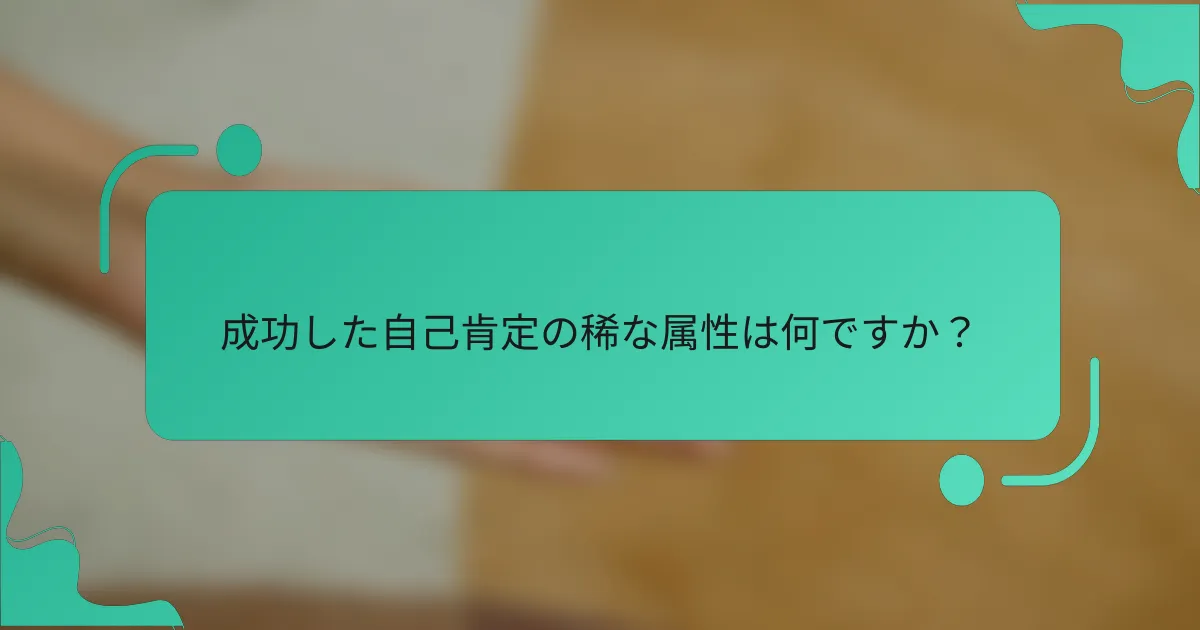 成功した自己肯定の稀な属性は何ですか？