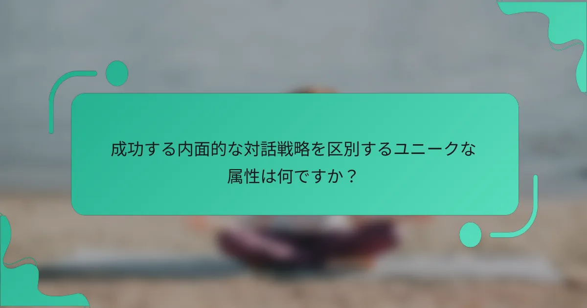 成功する内面的な対話戦略を区別するユニークな属性は何ですか？