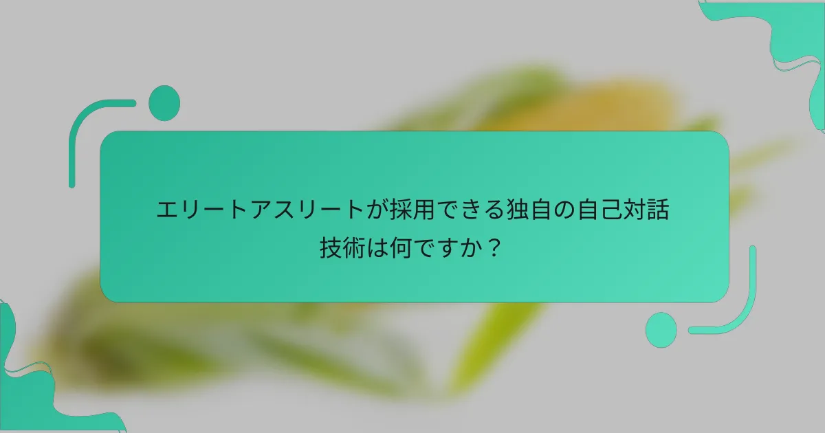エリートアスリートが採用できる独自の自己対話技術は何ですか？
