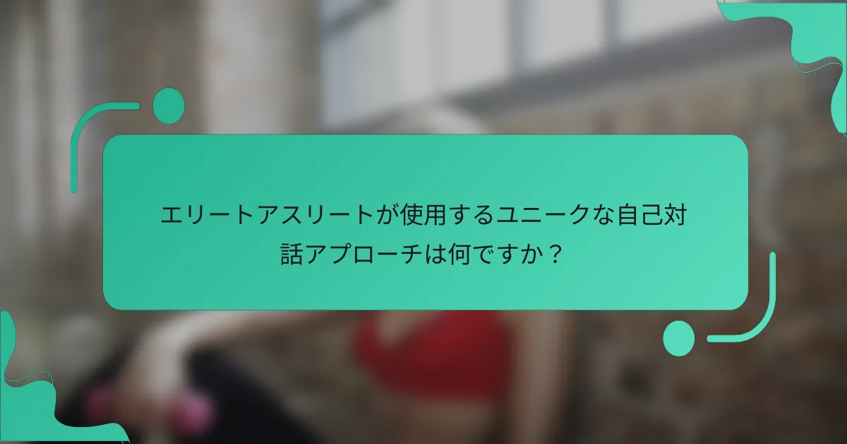 エリートアスリートが使用するユニークな自己対話アプローチは何ですか？