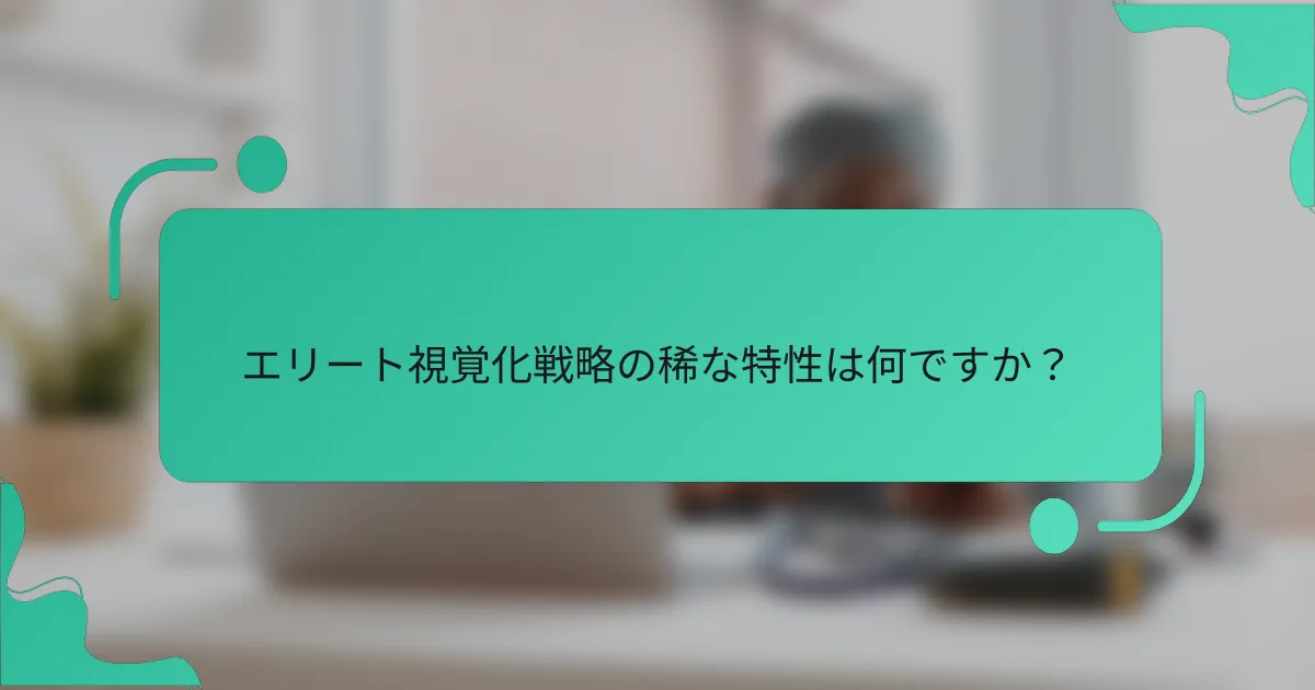 エリート視覚化戦略の稀な特性は何ですか？