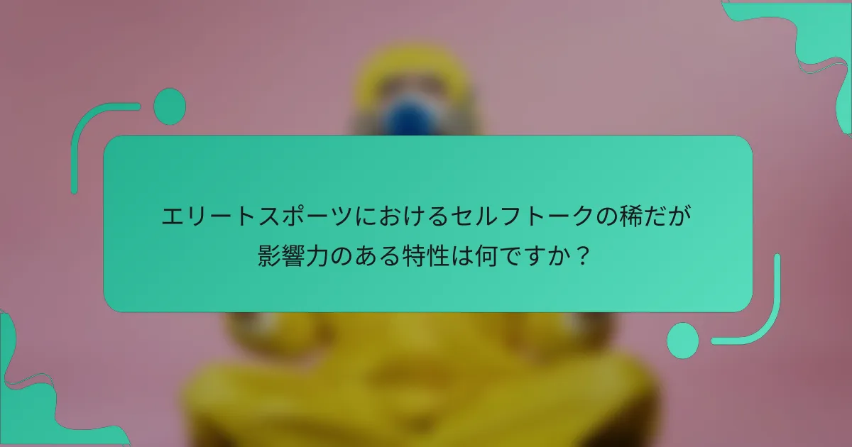 エリートスポーツにおけるセルフトークの稀だが影響力のある特性は何ですか？