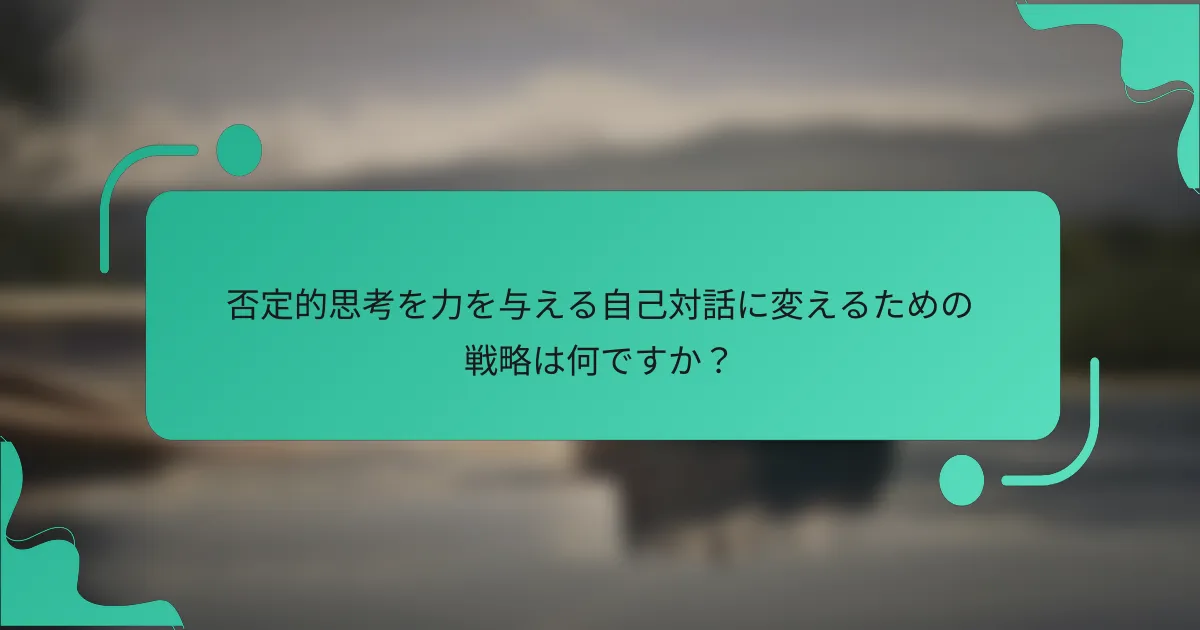 否定的思考を力を与える自己対話に変えるための戦略は何ですか？
