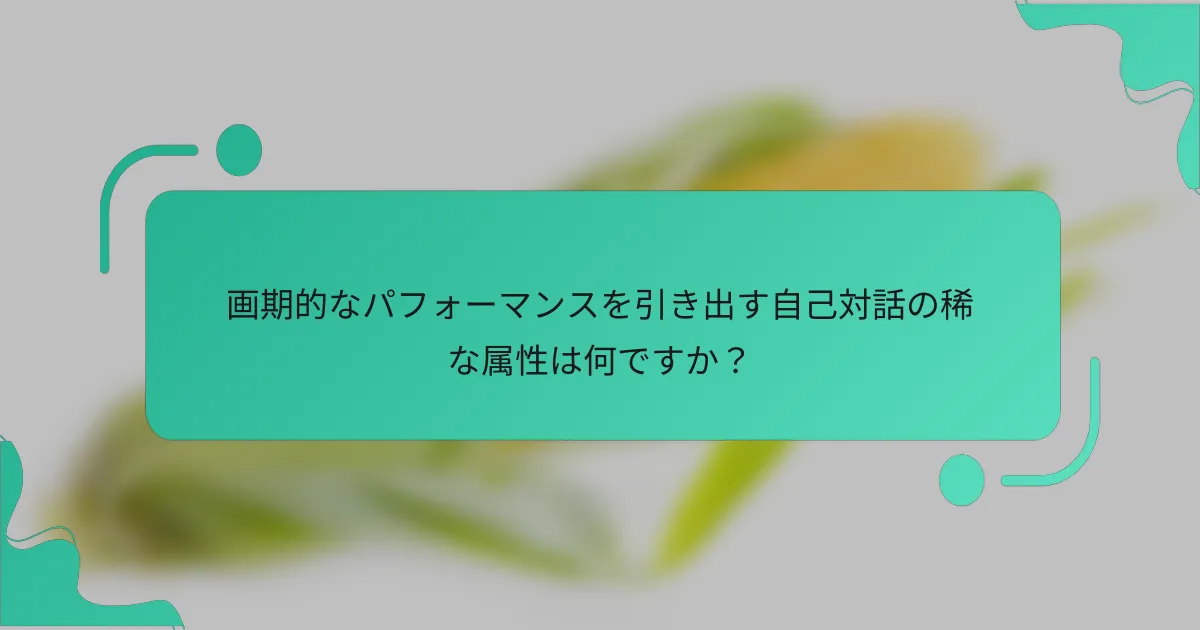 画期的なパフォーマンスを引き出す自己対話の稀な属性は何ですか？