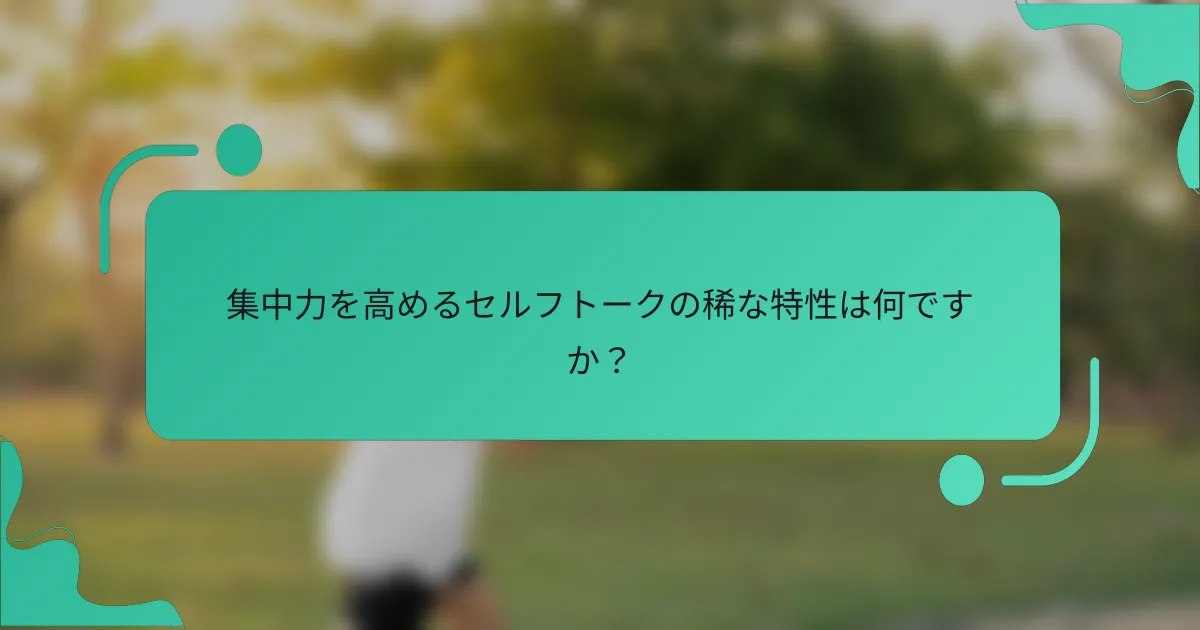 集中力を高めるセルフトークの稀な特性は何ですか？