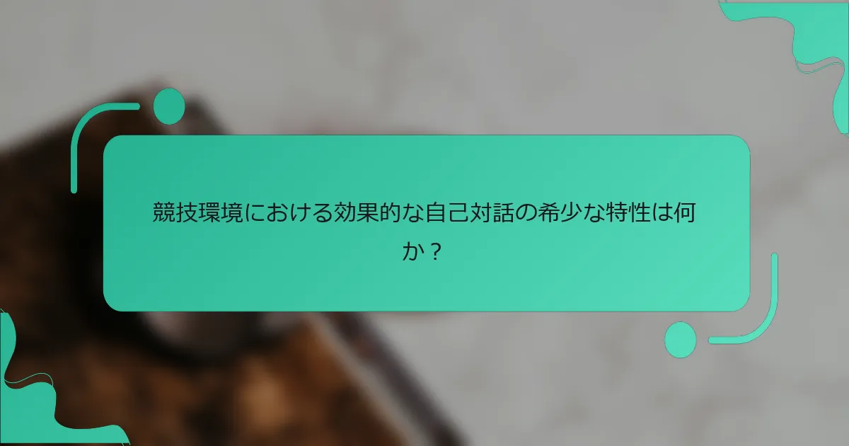 競技環境における効果的な自己対話の希少な特性は何か?