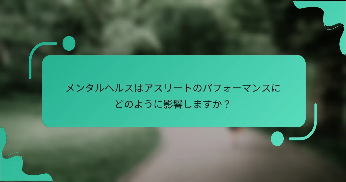 メンタルヘルスはアスリートのパフォーマンスにどのように影響しますか？