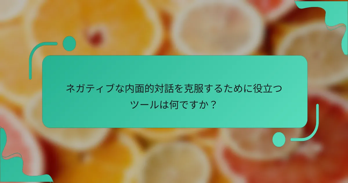 ネガティブな内面的対話を克服するために役立つツールは何ですか？