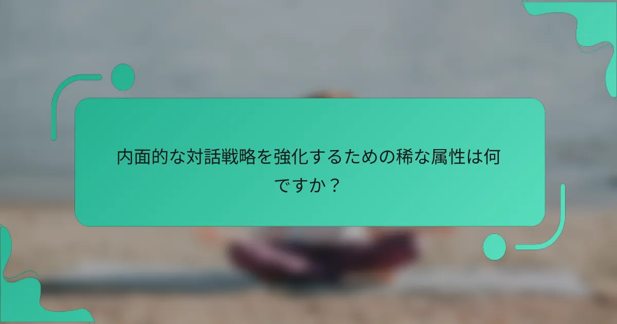 内面的な対話戦略を強化するための稀な属性は何ですか？