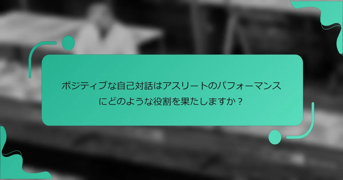 ポジティブな自己対話はアスリートのパフォーマンスにどのような役割を果たしますか？