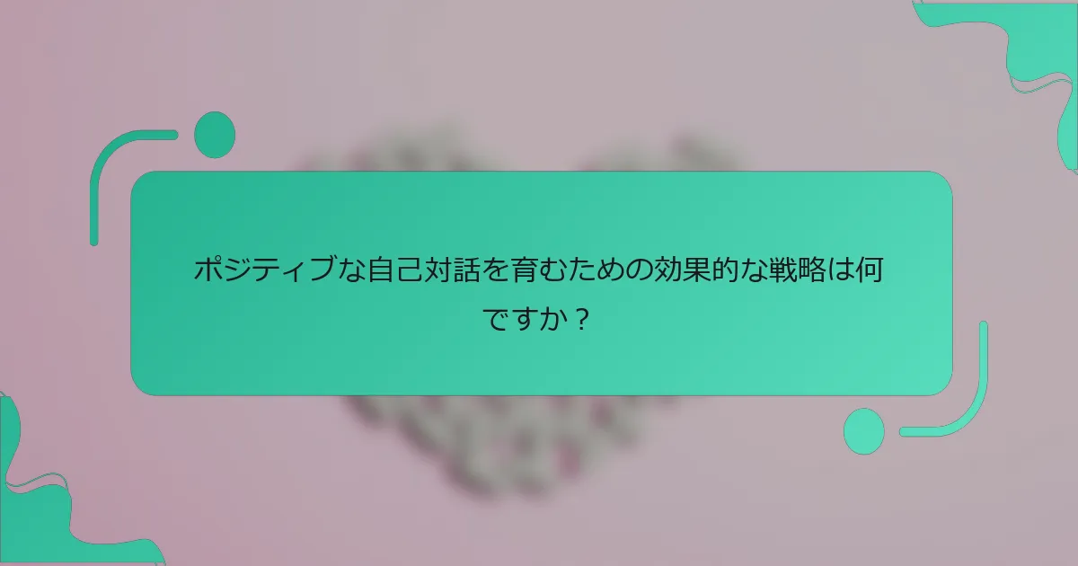 ポジティブな自己対話を育むための効果的な戦略は何ですか？