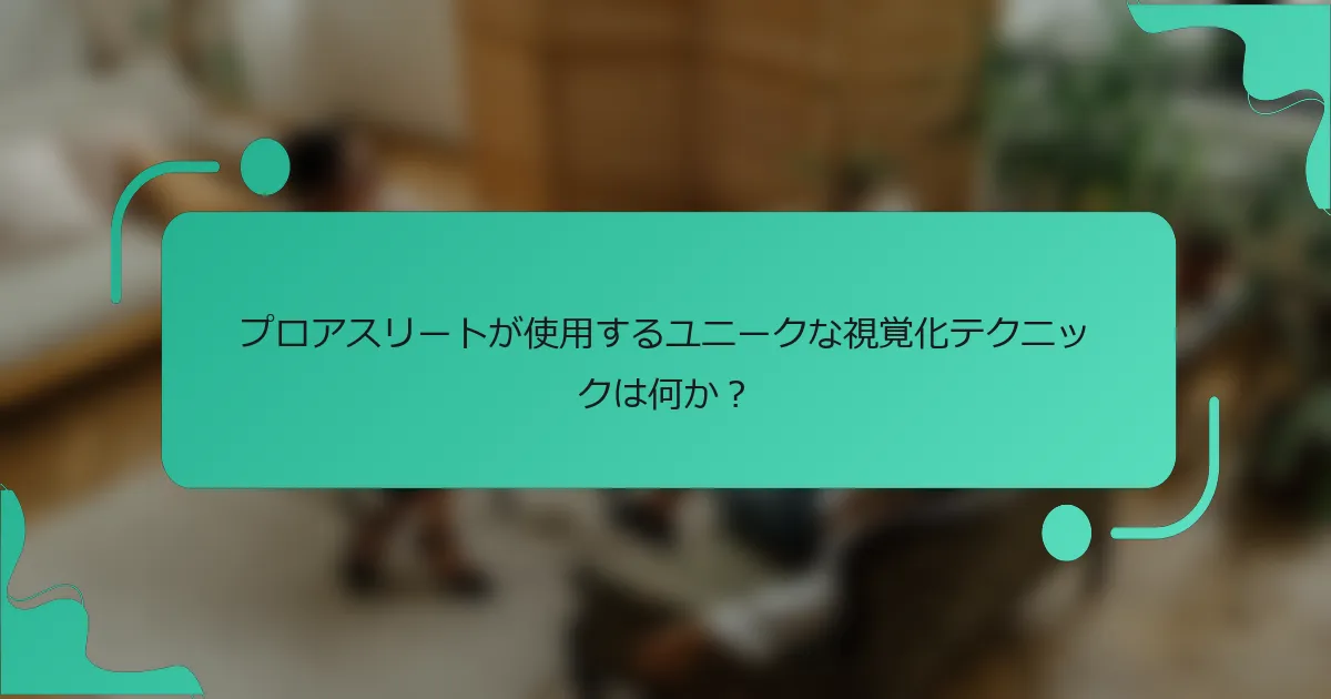 プロアスリートが使用するユニークな視覚化テクニックは何か？