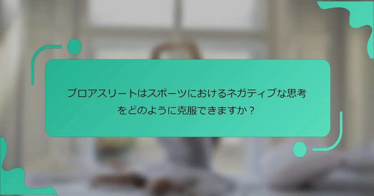 プロアスリートはスポーツにおけるネガティブな思考をどのように克服できますか？