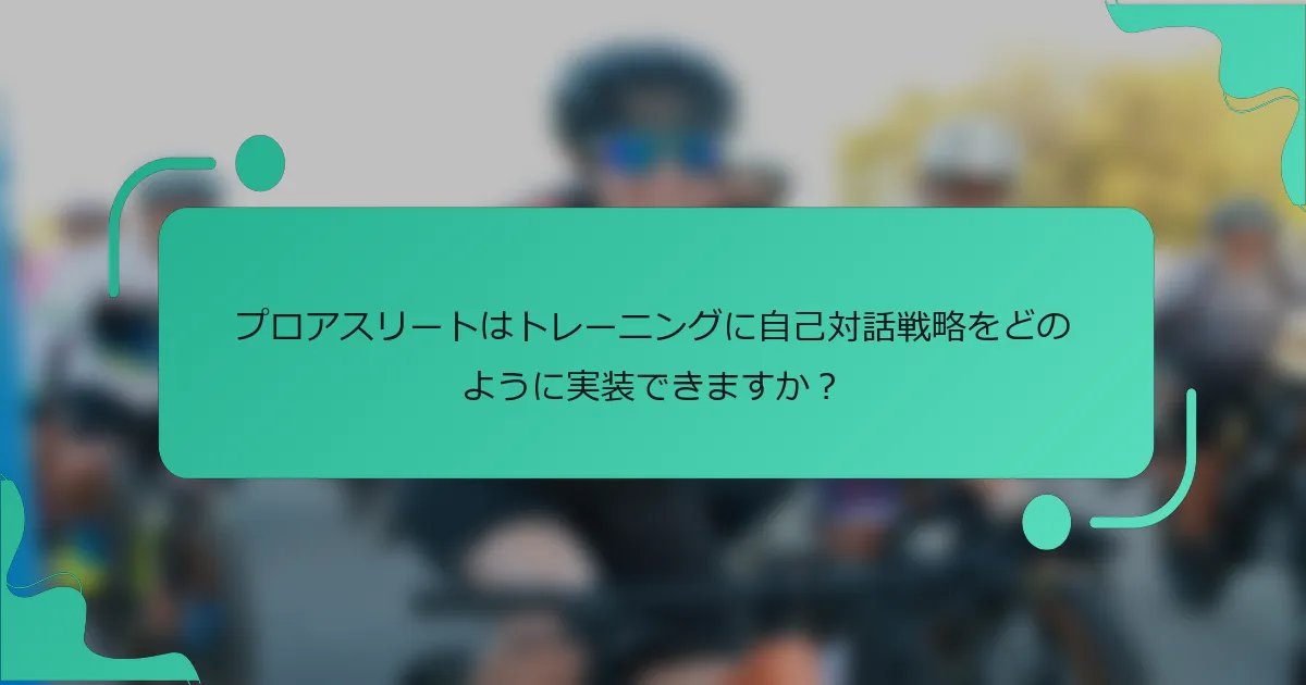 プロアスリートはトレーニングに自己対話戦略をどのように実装できますか？
