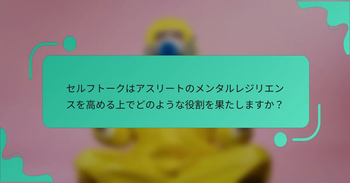 セルフトークはアスリートのメンタルレジリエンスを高める上でどのような役割を果たしますか？