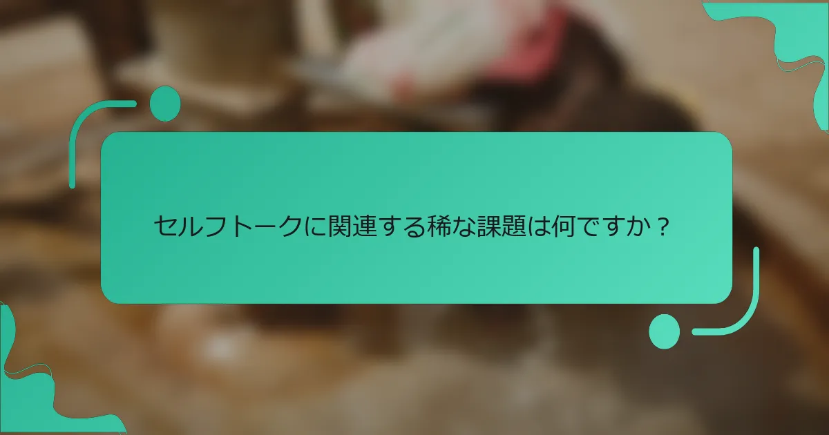 セルフトークに関連する稀な課題は何ですか？