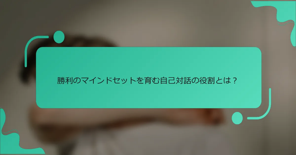 勝利のマインドセットを育む自己対話の役割とは？