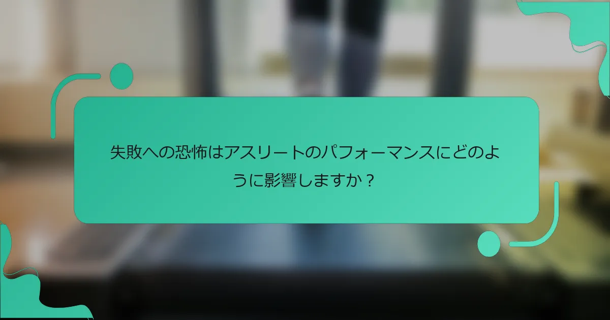 失敗への恐怖はアスリートのパフォーマンスにどのように影響しますか？