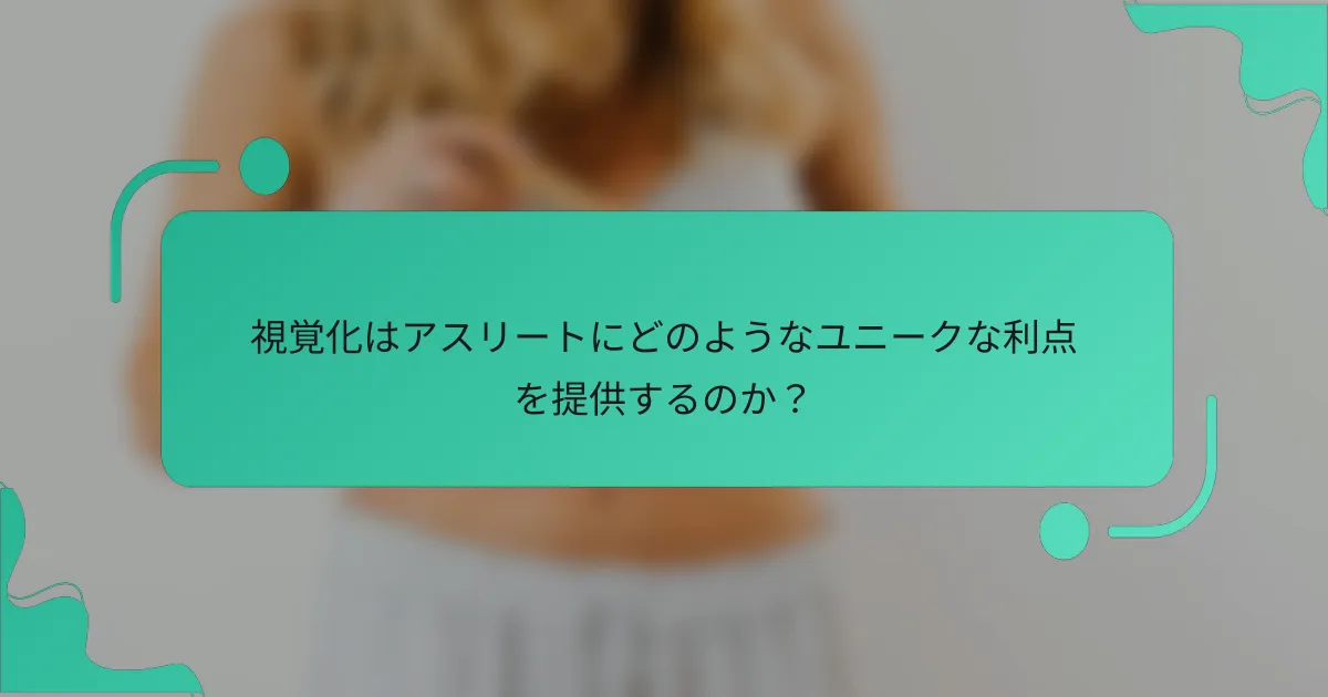 視覚化はアスリートにどのようなユニークな利点を提供するのか？