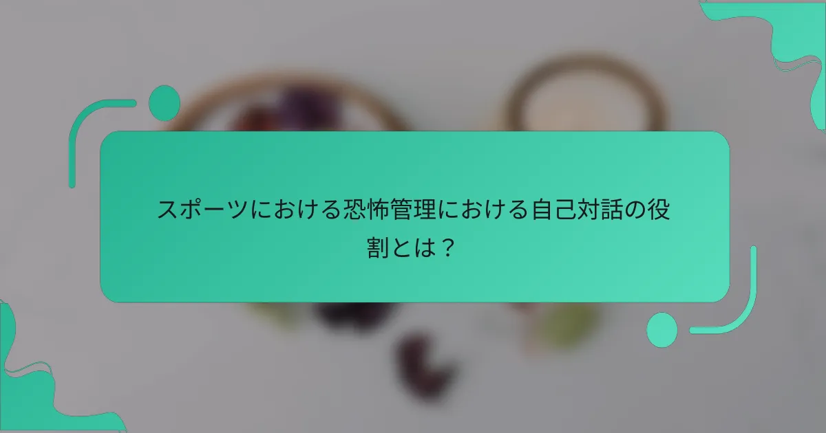 スポーツにおける恐怖管理における自己対話の役割とは？