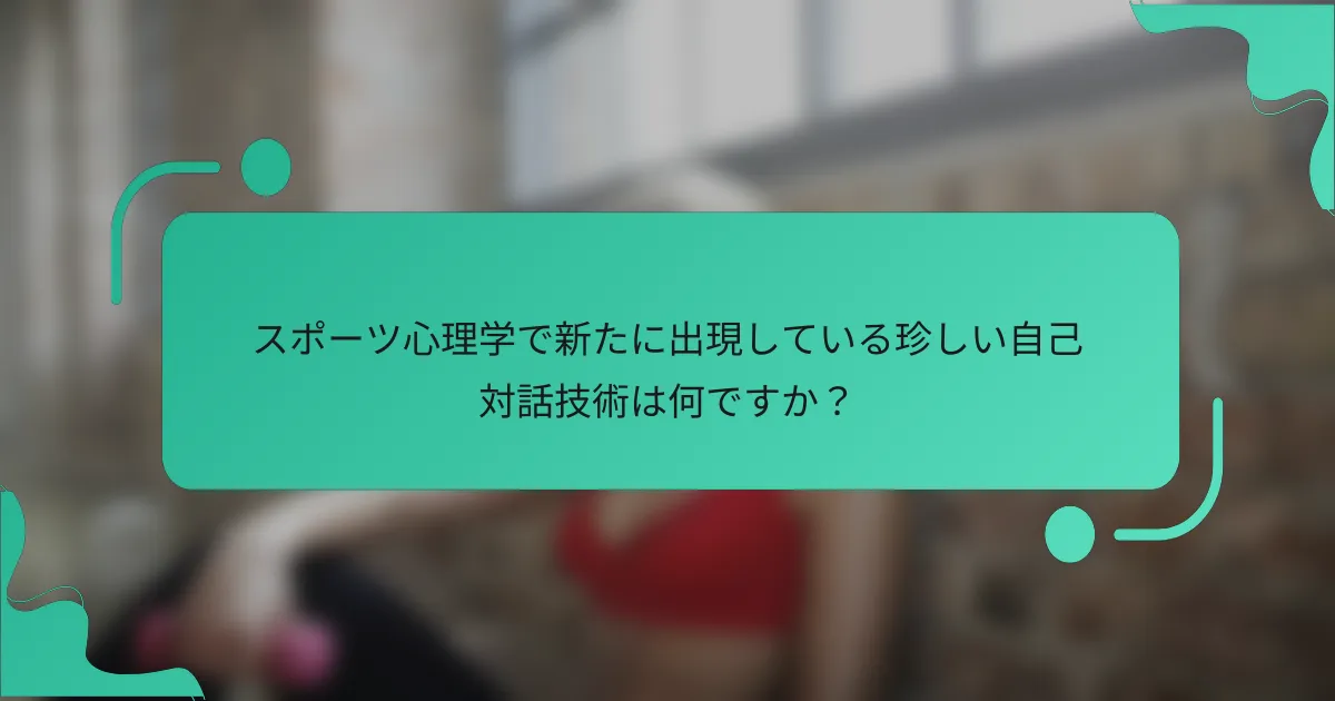 スポーツ心理学で新たに出現している珍しい自己対話技術は何ですか？