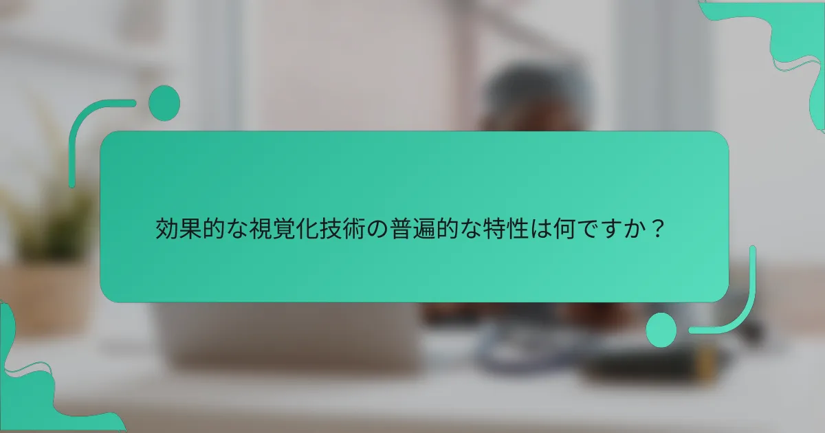 効果的な視覚化技術の普遍的な特性は何ですか？