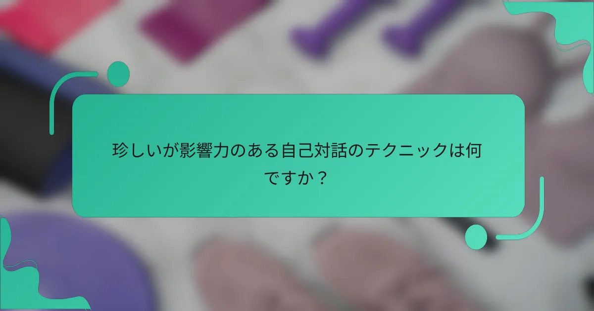 珍しいが影響力のある自己対話のテクニックは何ですか？