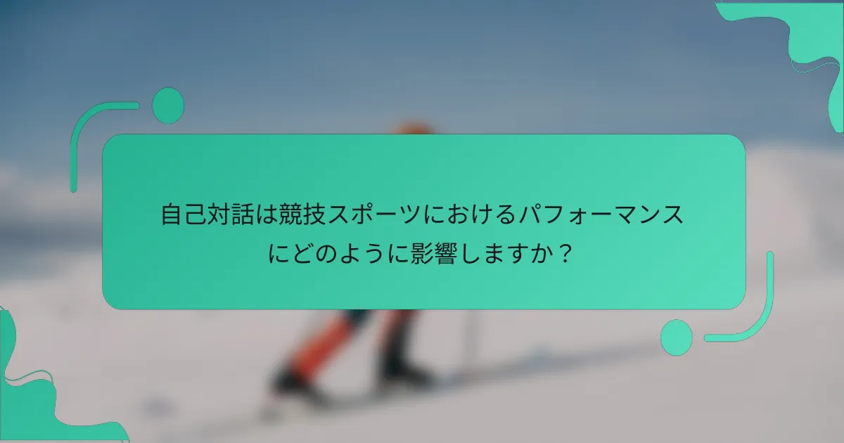 自己対話は競技スポーツにおけるパフォーマンスにどのように影響しますか？