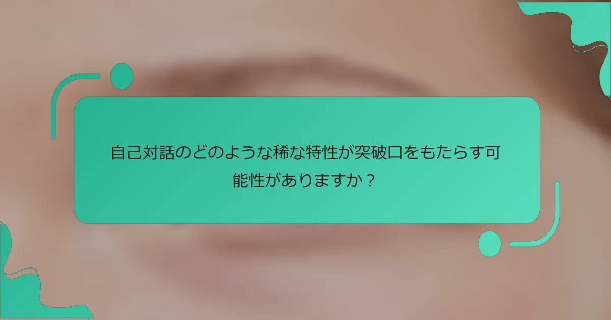 自己対話のどのような稀な特性が突破口をもたらす可能性がありますか？
