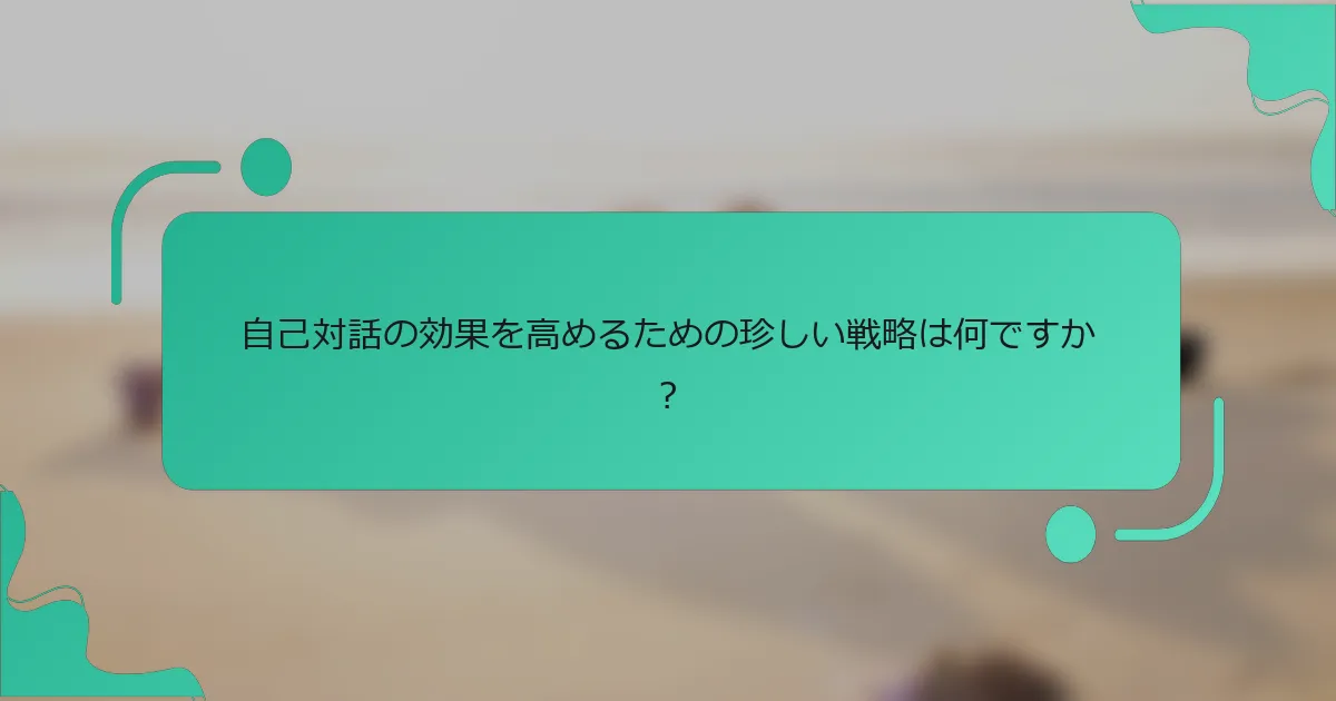自己対話の効果を高めるための珍しい戦略は何ですか？