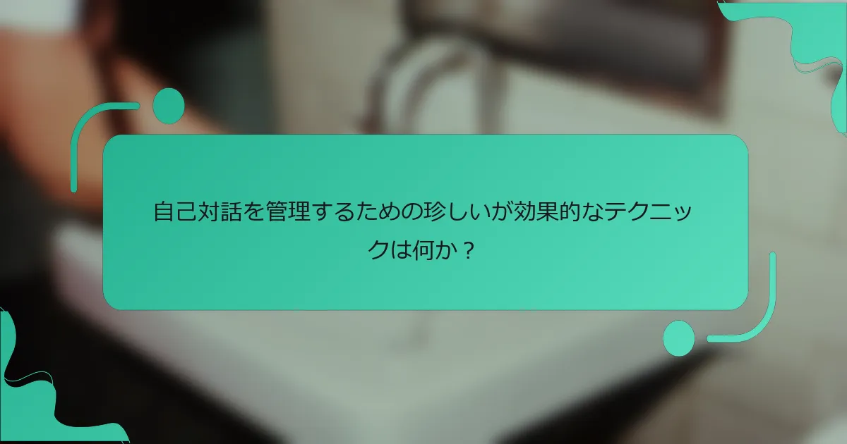 自己対話を管理するための珍しいが効果的なテクニックは何か？