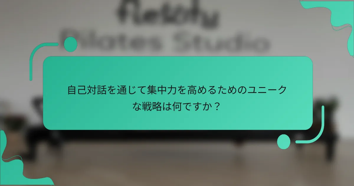 自己対話を通じて集中力を高めるためのユニークな戦略は何ですか？