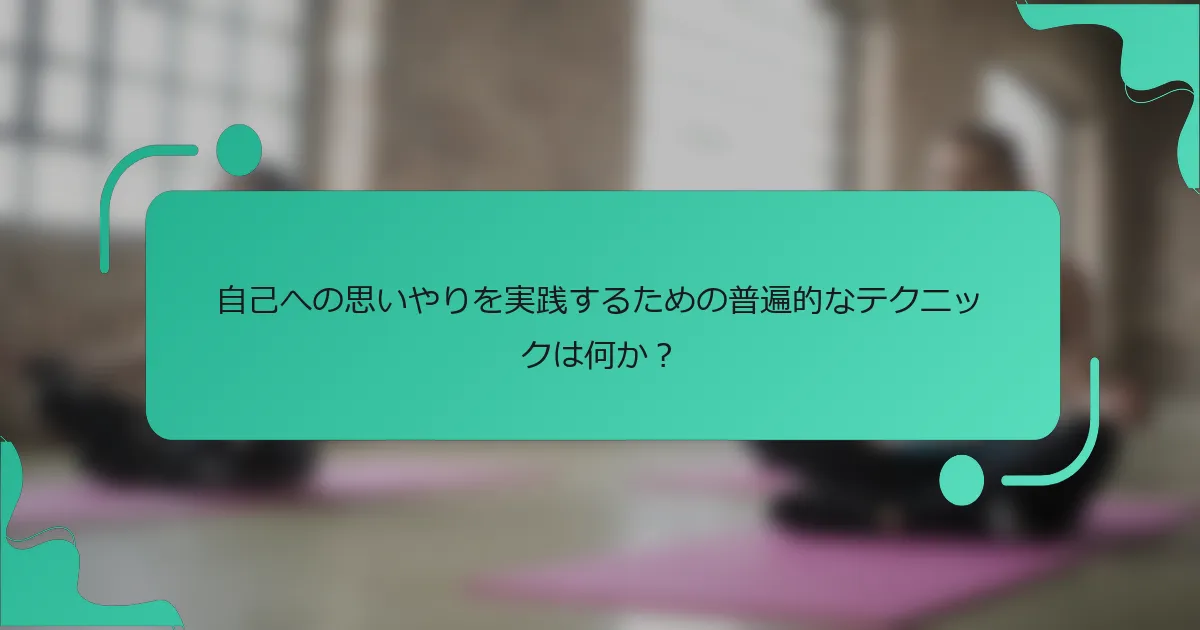 自己への思いやりを実践するための普遍的なテクニックは何か？