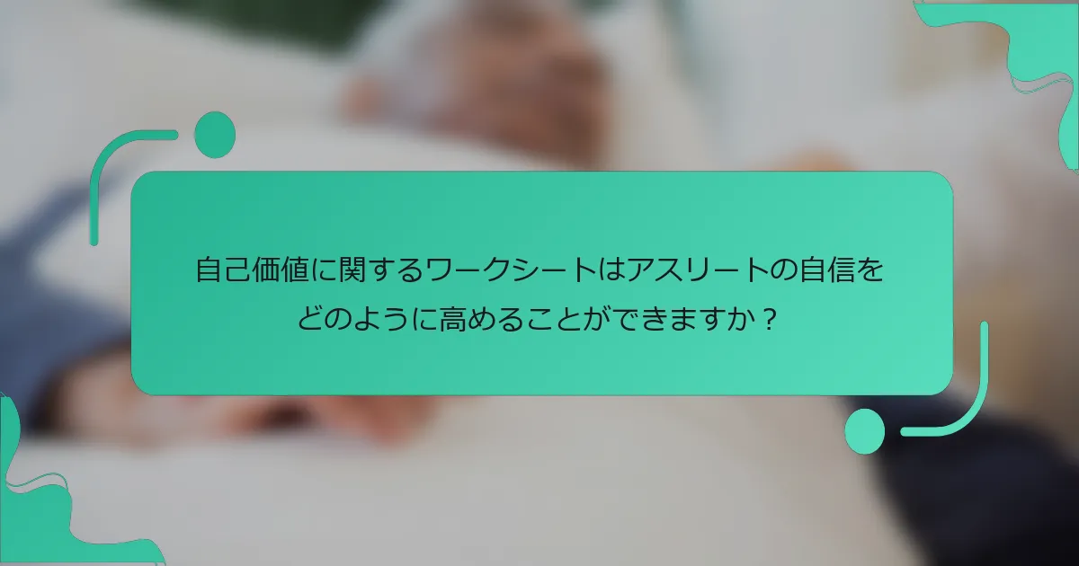 自己価値に関するワークシートはアスリートの自信をどのように高めることができますか？